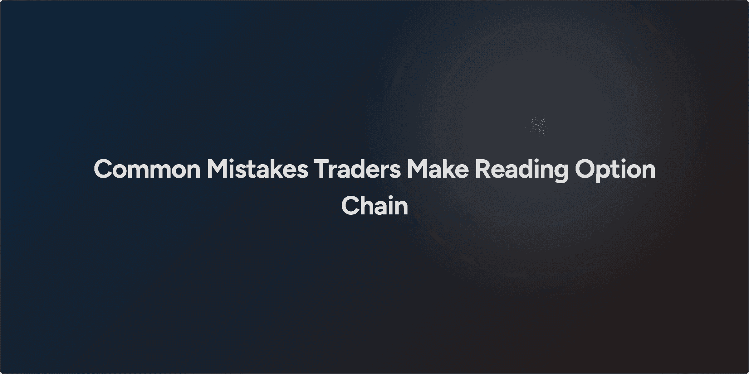 Common Mistakes Traders Make Reading Option Chain