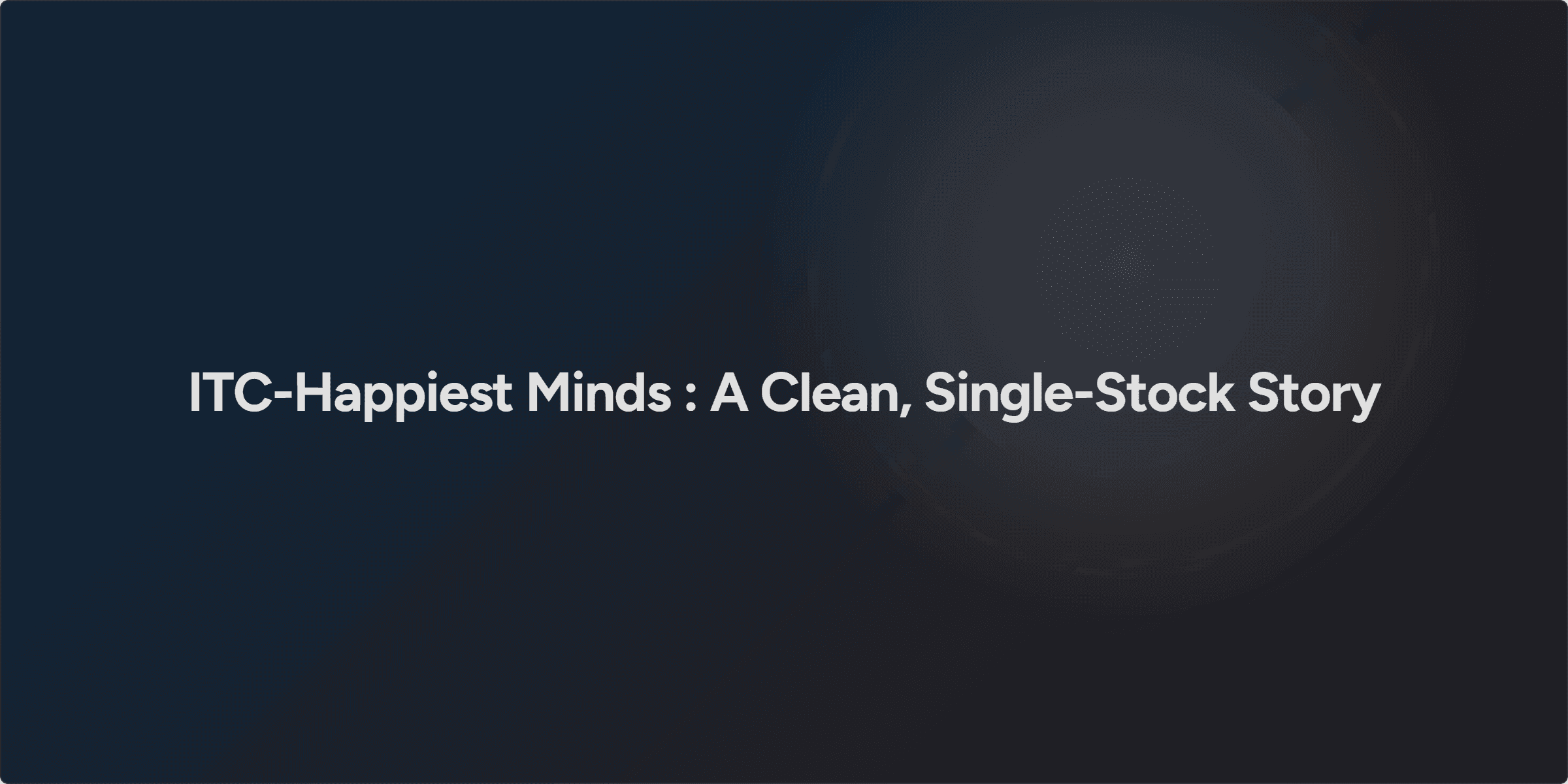 ITC-Happiest Minds : A Clean, Single-Stock Story