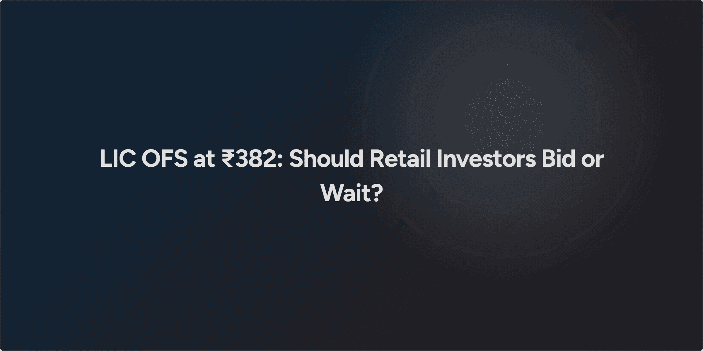 LIC OFS at ₹382: Should Retail Investors Bid or Wait?