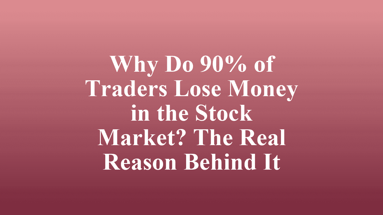 Why Do 90% of Traders Lose Money in the Stock Market? The Real Reason Behind It