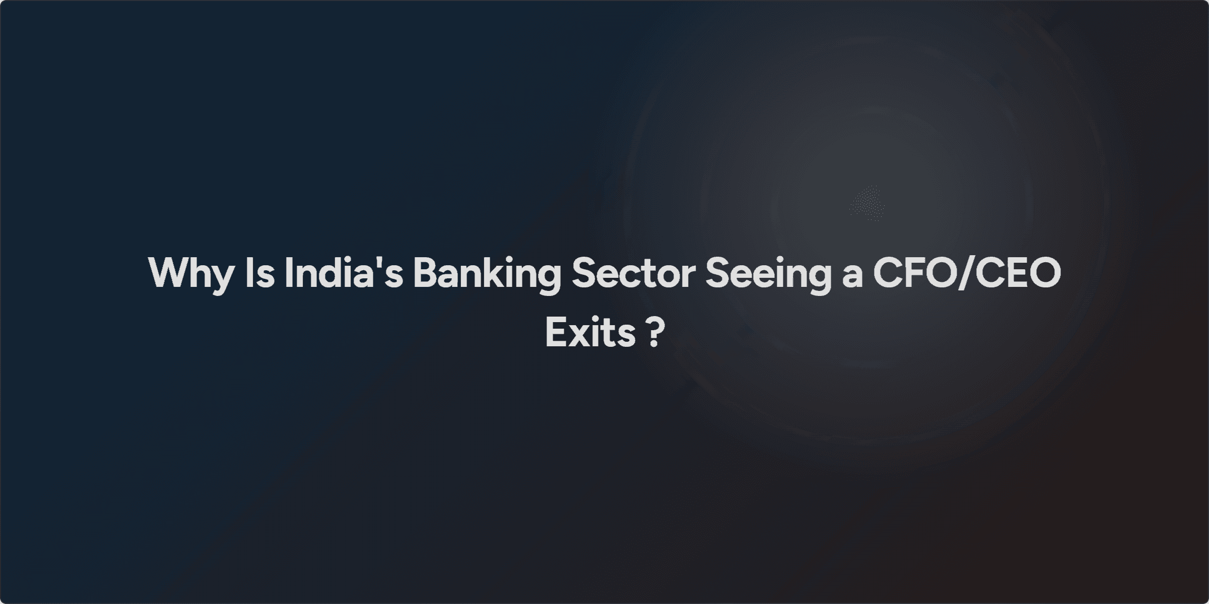 Why Is India's Banking Sector Seeing a CFO/CEO Exits ?