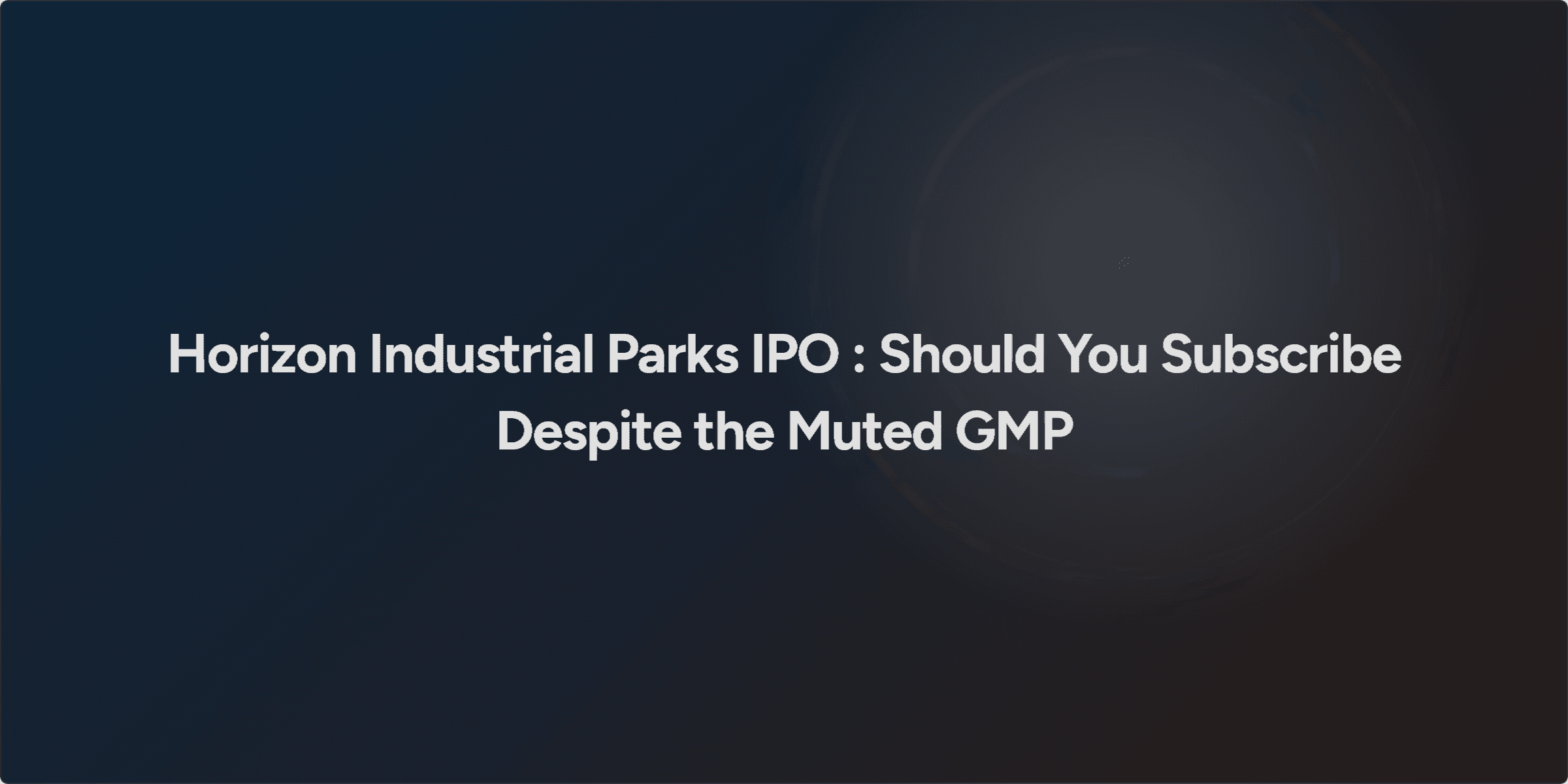 Horizon Industrial Parks IPO : Should You Subscribe Despite the Muted GMP