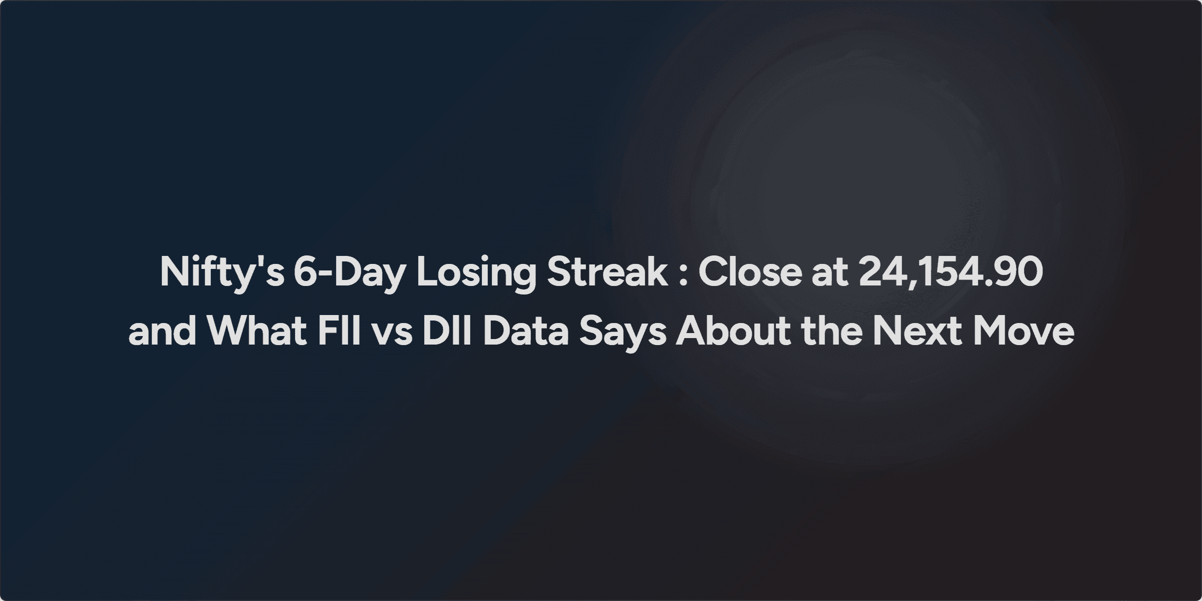 Nifty's 6-Day Losing Streak : Close at 24,154.90 and What FII vs DII Data Says About the Next Move