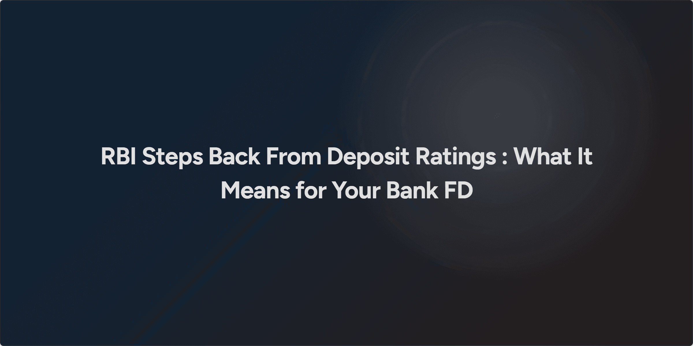 RBI Steps Back From Deposit Ratings : What It Means for Your Bank FD