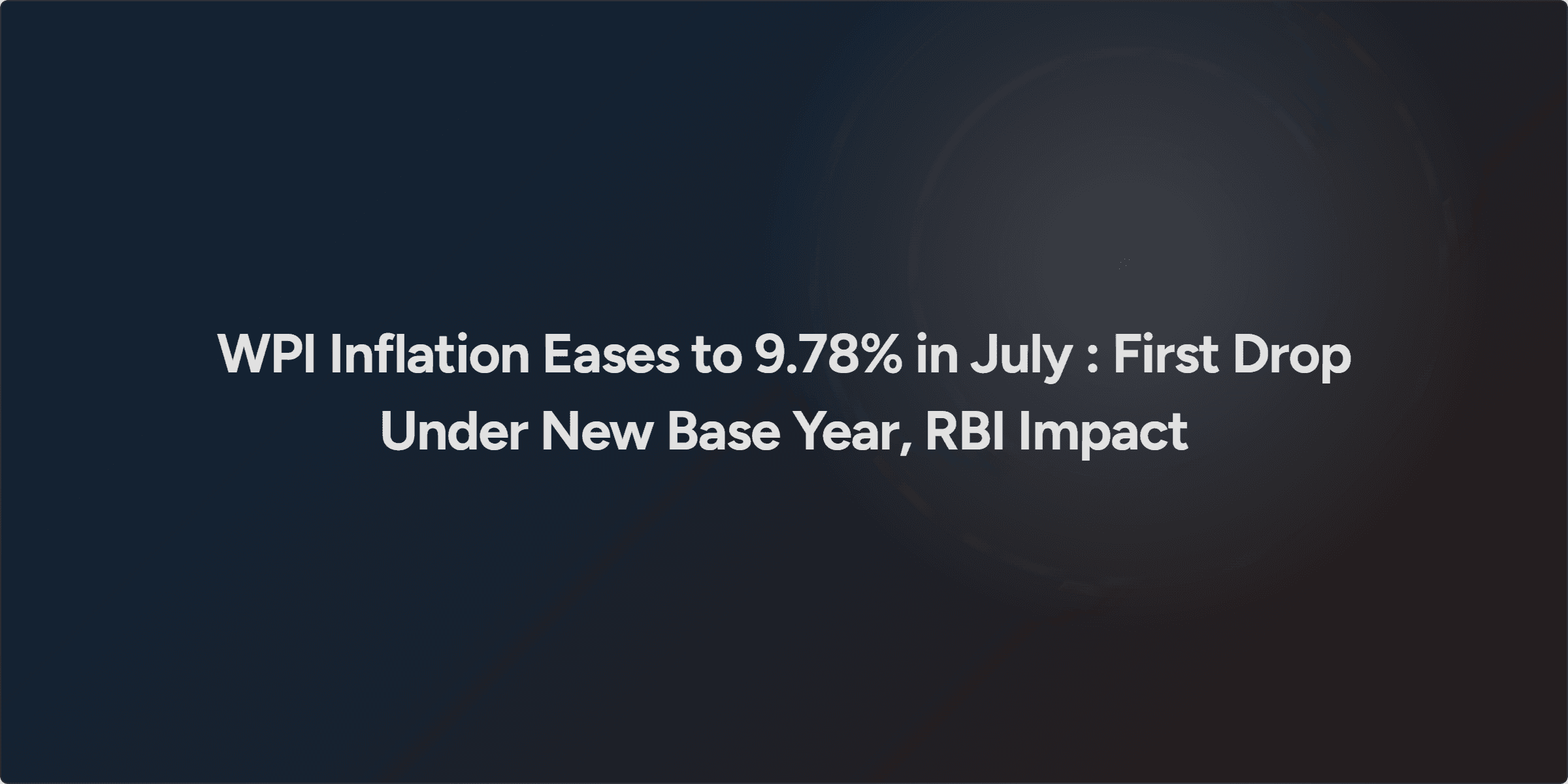 WPI Inflation Eases to 9.78% in July : First Drop Under New Base Year, RBI Impact